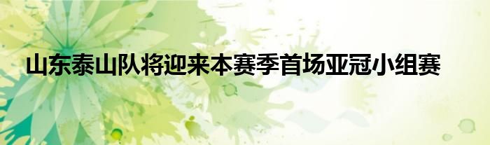 山東泰山隊將迎來本賽季首場亞冠小組賽