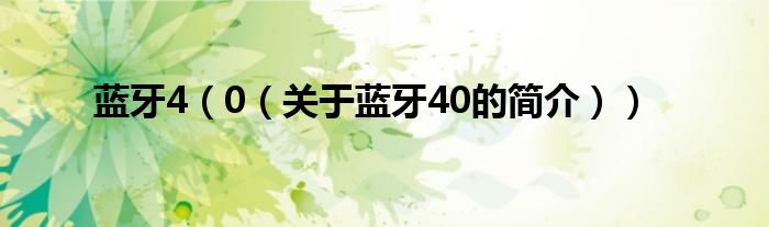 藍(lán)牙4（0（關(guān)于藍(lán)牙40的簡介））