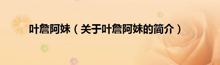 葉詹阿妹（關(guān)于葉詹阿妹的簡(jiǎn)介）