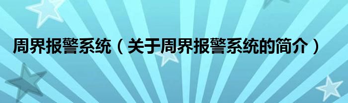 周界報警系統(tǒng)（關于周界報警系統(tǒng)的簡介）