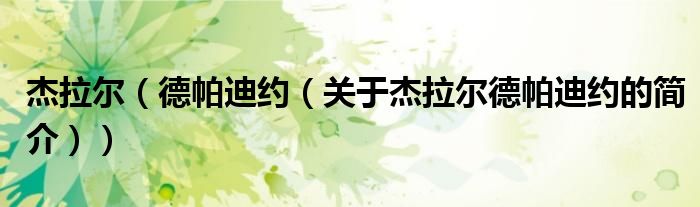 杰拉爾（德帕迪約（關(guān)于杰拉爾德帕迪約的簡介））