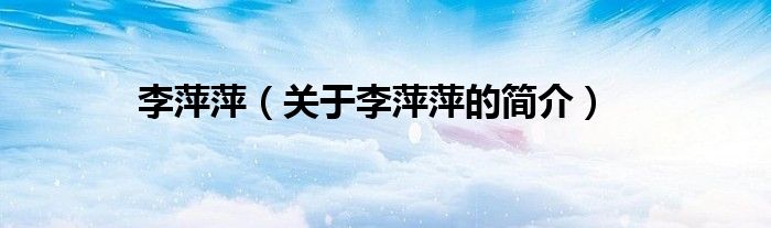 李萍萍（關于李萍萍的簡介）