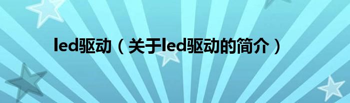 led驅(qū)動(dòng)（關(guān)于led驅(qū)動(dòng)的簡介）