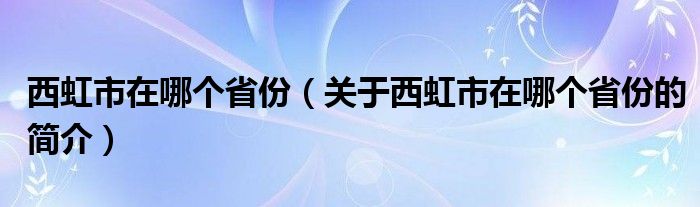 西虹市在哪個省份（關于西虹市在哪個省份的簡介）