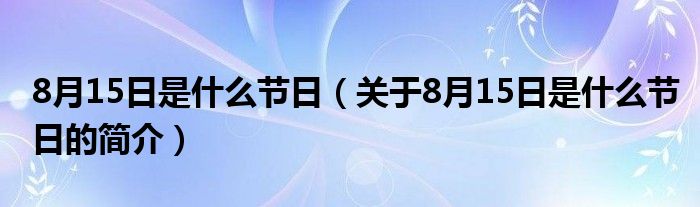 8月15日是什么節(jié)日（關(guān)于8月15日是什么節(jié)日的簡介）