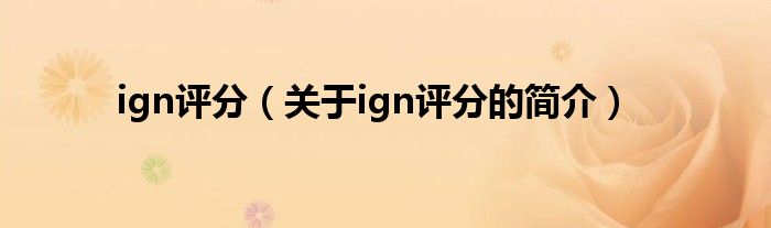 ign評分（關于ign評分的簡介）