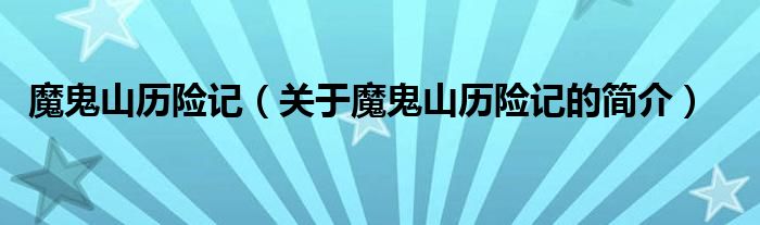 魔鬼山歷險(xiǎn)記（關(guān)于魔鬼山歷險(xiǎn)記的簡介）