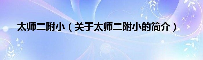 太師二附?。P(guān)于太師二附小的簡(jiǎn)介）