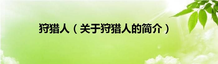 狩獵人（關(guān)于狩獵人的簡(jiǎn)介）