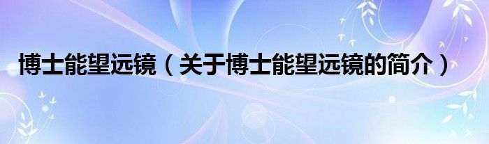 博士能望遠鏡（關(guān)于博士能望遠鏡的簡介）