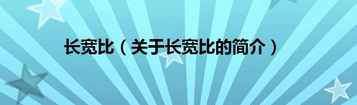 長(zhǎng)寬比（關(guān)于長(zhǎng)寬比的簡(jiǎn)介）