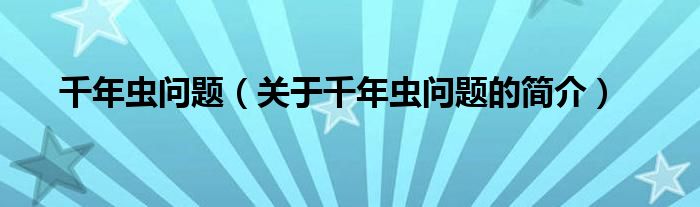 千年蟲問題（關(guān)于千年蟲問題的簡(jiǎn)介）