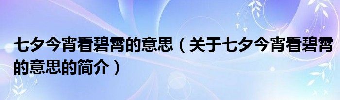 七夕今宵看碧霄的意思（關(guān)于七夕今宵看碧霄的意思的簡(jiǎn)介）