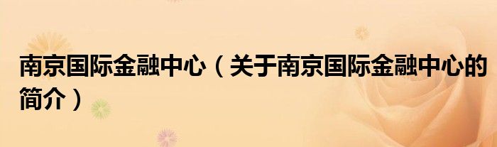 南京國際金融中心（關于南京國際金融中心的簡介）