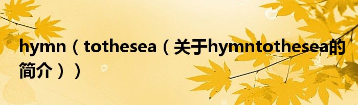 hymn（tothesea（關(guān)于hymntothesea的簡介））