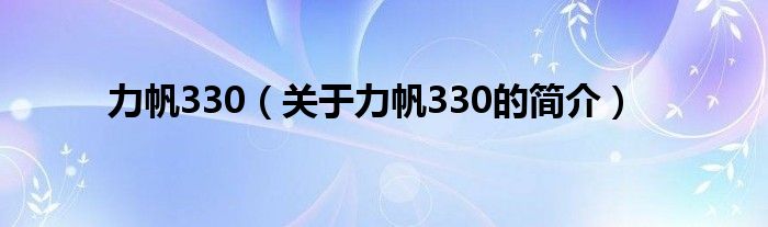 力帆330（關于力帆330的簡介）