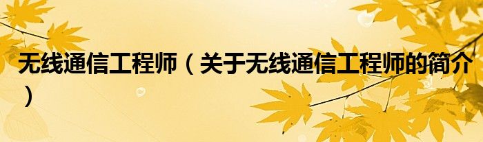 無線通信工程師（關(guān)于無線通信工程師的簡(jiǎn)介）