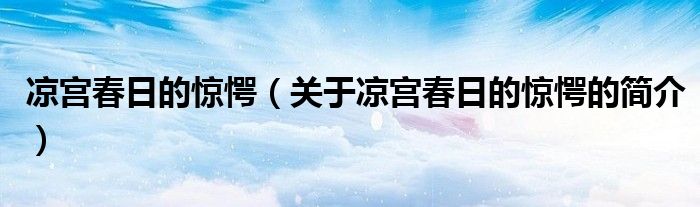 涼宮春日的驚愕（關(guān)于涼宮春日的驚愕的簡(jiǎn)介）