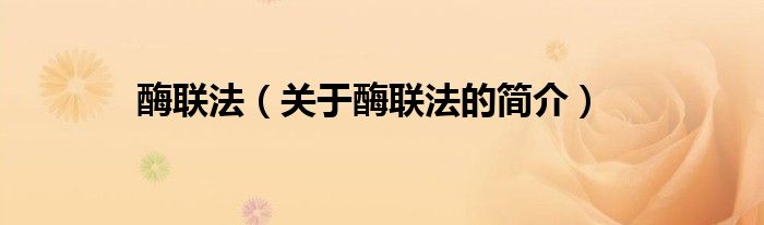 酶聯(lián)法（關(guān)于酶聯(lián)法的簡(jiǎn)介）