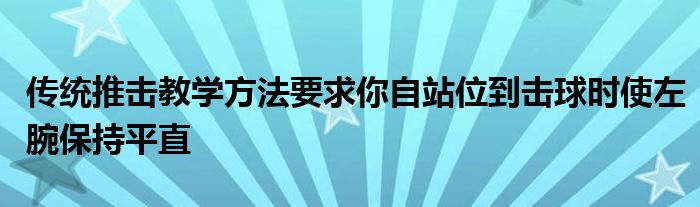 傳統(tǒng)推擊教學(xué)方法要求你自站位到擊球時(shí)使左腕保持平直