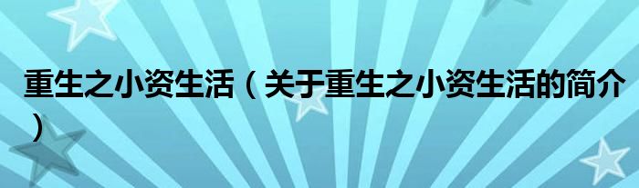 重生之小資生活（關(guān)于重生之小資生活的簡(jiǎn)介）