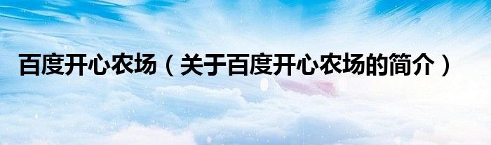 百度開心農(nóng)場（關(guān)于百度開心農(nóng)場的簡介）