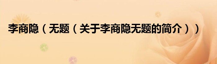 李商隱（無題（關(guān)于李商隱無題的簡(jiǎn)介））