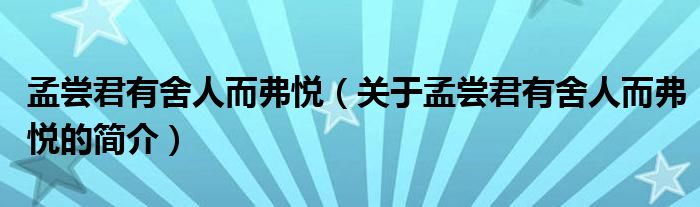 孟嘗君有舍人而弗悅（關(guān)于孟嘗君有舍人而弗悅的簡(jiǎn)介）