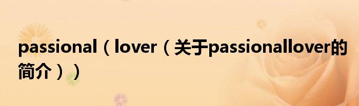 passional（lover（關(guān)于passionallover的簡(jiǎn)介））