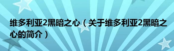 維多利亞2黑暗之心（關(guān)于維多利亞2黑暗之心的簡介）