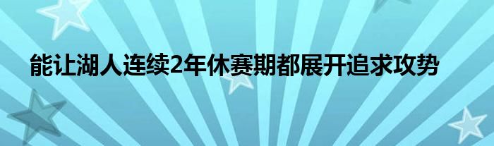 能讓湖人連續(xù)2年休賽期都展開(kāi)追求攻勢(shì)