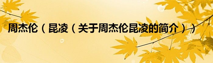 周杰倫（昆凌（關(guān)于周杰倫昆凌的簡(jiǎn)介））