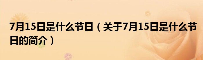 7月15日是什么節(jié)日（關(guān)于7月15日是什么節(jié)日的簡介）