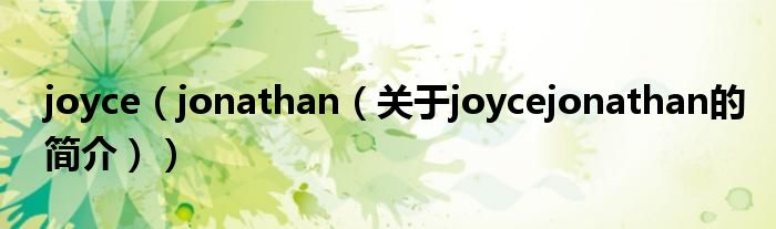 joyce（jonathan（關(guān)于joycejonathan的簡介））