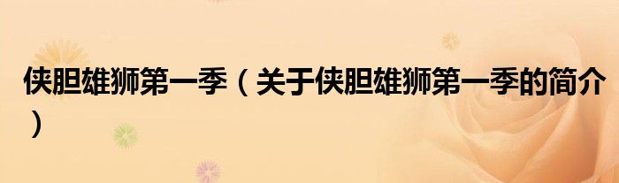 俠膽雄獅第一季（關(guān)于俠膽雄獅第一季的簡(jiǎn)介）