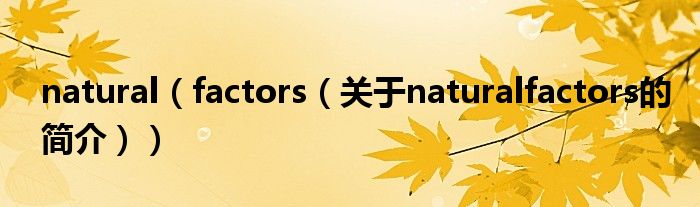 natural（factors（關(guān)于naturalfactors的簡(jiǎn)介））