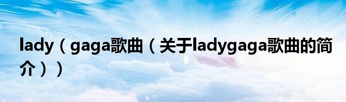 lady（gaga歌曲（關(guān)于ladygaga歌曲的簡(jiǎn)介））