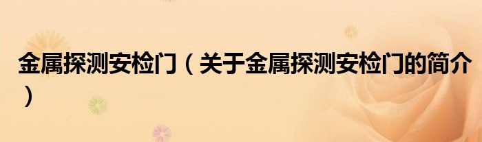 金屬探測安檢門（關(guān)于金屬探測安檢門的簡介）