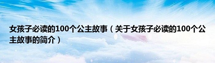 女孩子必讀的100個公主故事（關(guān)于女孩子必讀的100個公主故事的簡介）