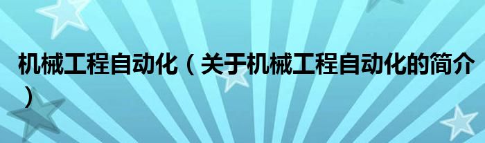 機械工程自動化（關(guān)于機械工程自動化的簡介）