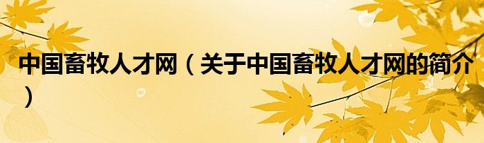 中國畜牧人才網(wǎng)（關(guān)于中國畜牧人才網(wǎng)的簡(jiǎn)介）