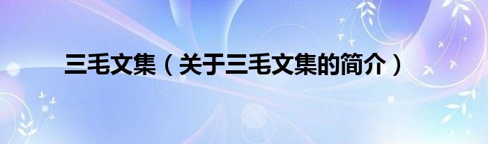 三毛文集（關(guān)于三毛文集的簡(jiǎn)介）