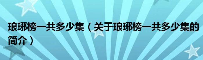 瑯琊榜一共多少集（關(guān)于瑯琊榜一共多少集的簡(jiǎn)介）