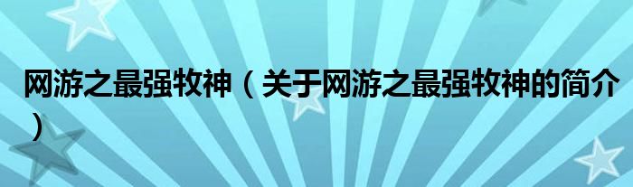 網(wǎng)游之最強牧神（關(guān)于網(wǎng)游之最強牧神的簡介）