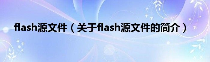 flash源文件（關(guān)于flash源文件的簡介）