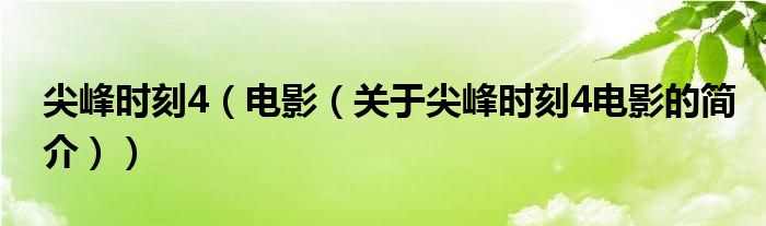 尖峰時刻4（電影（關于尖峰時刻4電影的簡介））