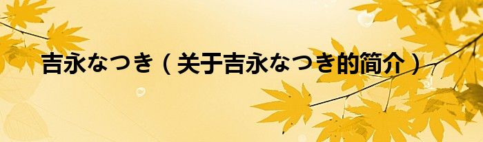 吉永なつき（關(guān)于吉永なつき的簡(jiǎn)介）