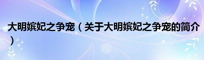 大明嬪妃之爭寵（關(guān)于大明嬪妃之爭寵的簡介）