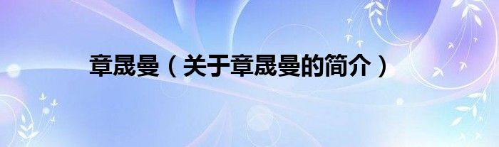 章晟曼（關(guān)于章晟曼的簡(jiǎn)介）