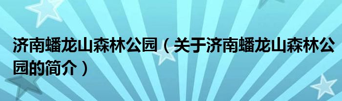 濟南蟠龍山森林公園（關(guān)于濟南蟠龍山森林公園的簡介）